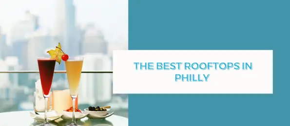 16 Best Rooftop Bars in Philly: Enjoy the City’s Skyline with a Drink in Hand