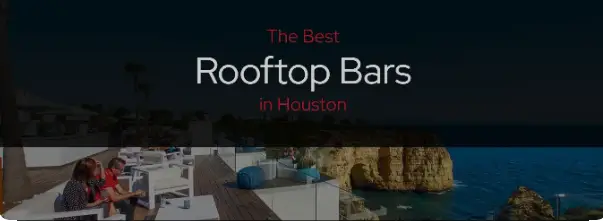Best Rooftop Bars in Houston: Enjoy the City’s Skyline with These Top Picks